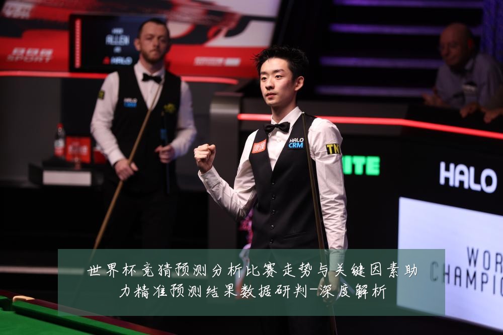 世界杯竞猜预测分析比赛走势与关键因素助力精准预测结果数据研判-深度解析