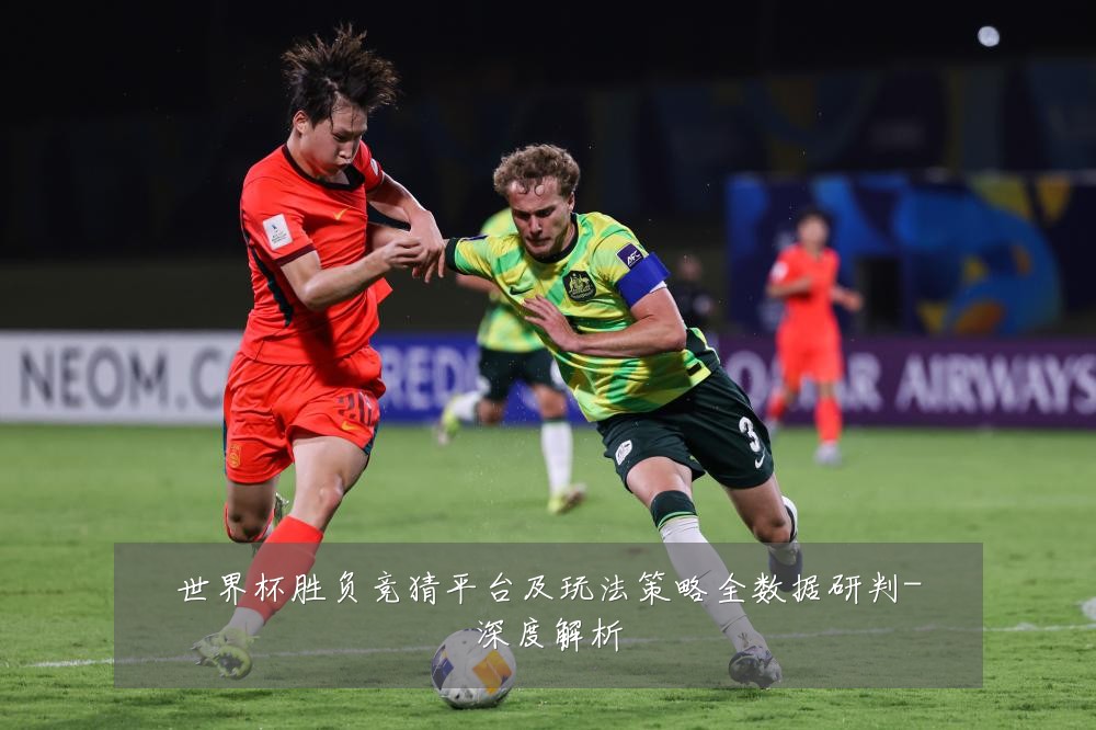 世界杯胜负竞猜平台及玩法策略全数据研判-深度解析