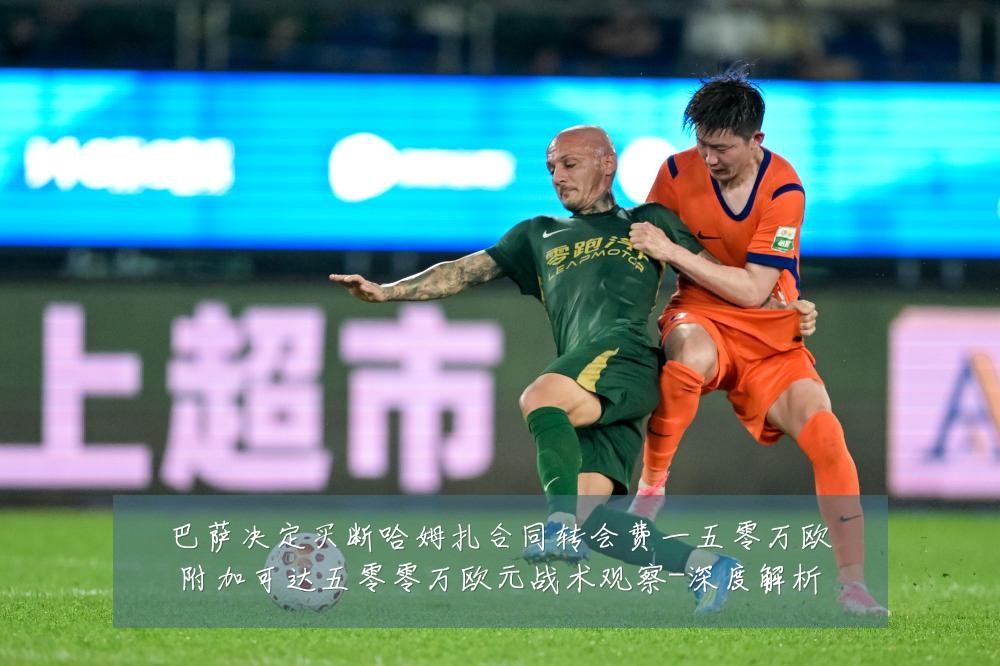 巴萨决定买断哈姆扎合同转会费一五零万欧附加可达五零零万欧元战术观察-深度解析