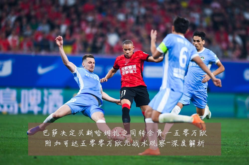 巴萨决定买断哈姆扎合同转会费一五零万欧附加可达五零零万欧元战术观察-深度解析